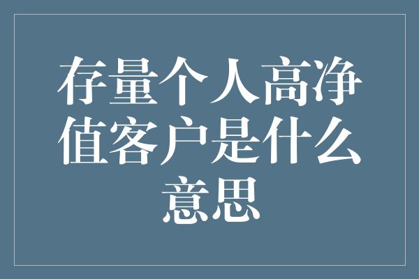 存量个人高净值客户是什么意思