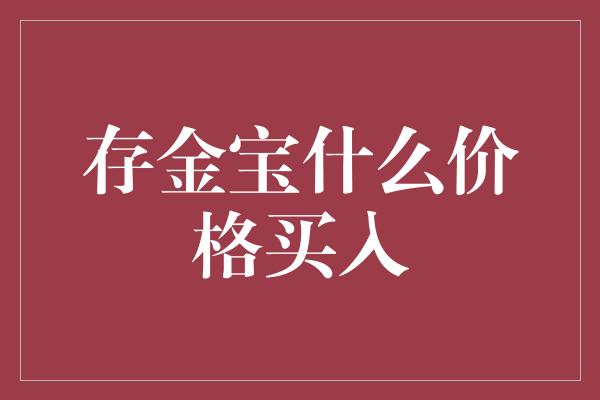 存金宝什么价格买入