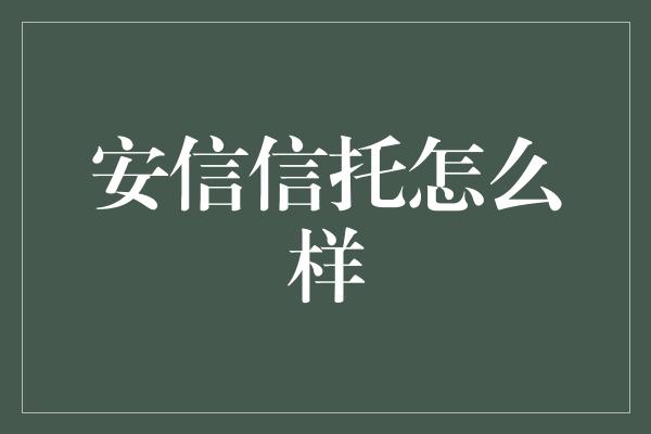 安信信托怎么样