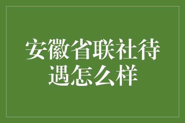 安徽省联社待遇怎么样