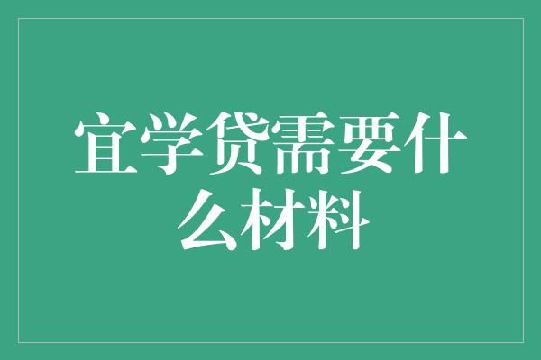 宜学贷需要什么材料