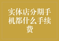 实体店分期手机手续费详解：一场消费主义与金融科技的较量