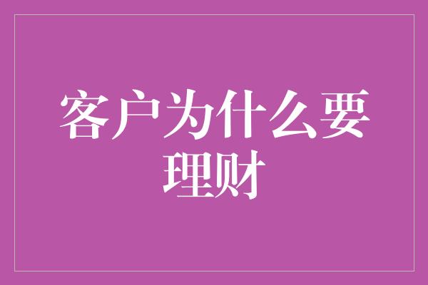 客户为什么要理财