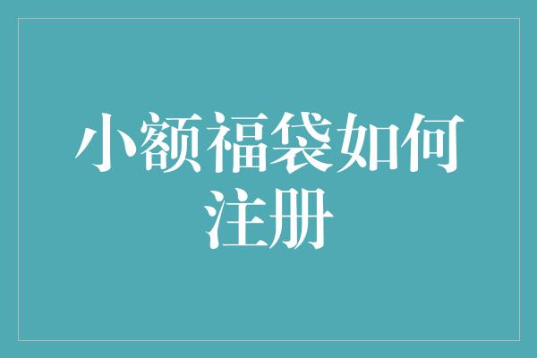 小额福袋如何注册