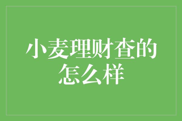 小麦理财查的怎么样