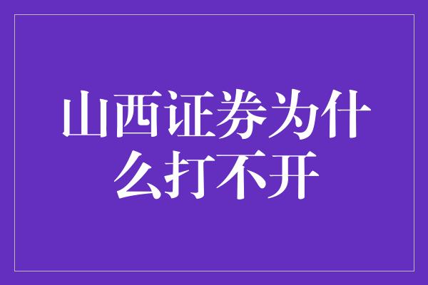 山西证券为什么打不开