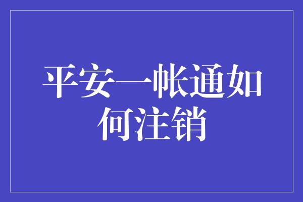 平安一帐通如何注销