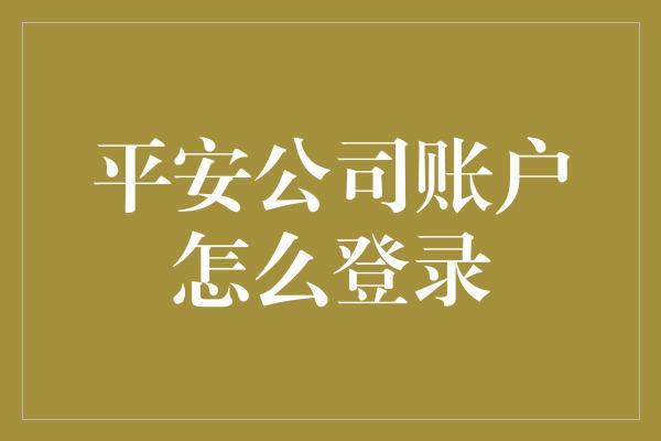 平安公司账户怎么登录