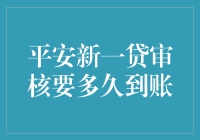 平安新一贷审核多久到账？答案在风里，在雨里，在你的每一笔转账里！