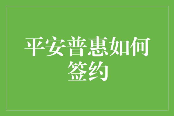 平安普惠如何签约