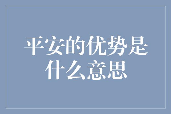 平安的优势是什么意思