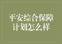 平安综合保障计划真的值得信赖吗？来看看它的优势和不足！