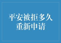 平安被拒？别担心，我们来谈一谈被拒多久可以重新申请