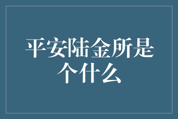 平安陆金所是个什么