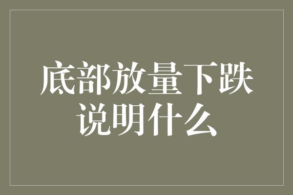 底部放量下跌说明什么