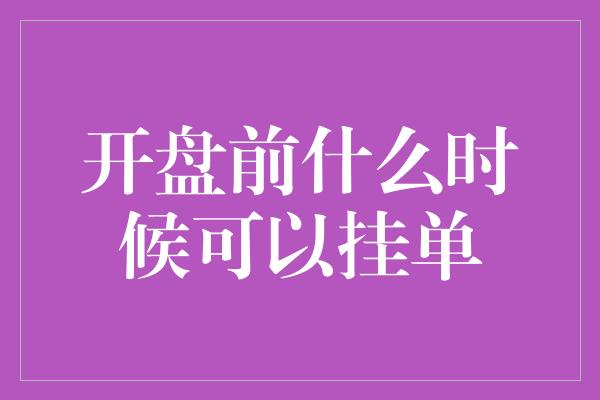 开盘前什么时候可以挂单