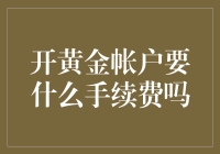 开黄金账户需支付手续费吗？深入解析黄金账户的费用结构