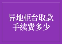 异地柜台取款手续费究竟多少？揭秘银行收费背后的秘密！