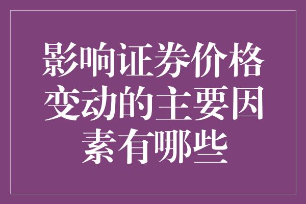 影响证券价格变动的主要因素有哪些