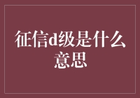 征信D级？别慌张，我来帮你搞清楚！