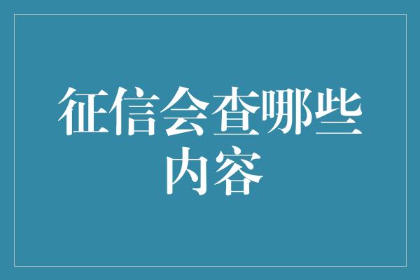 征信会查哪些内容