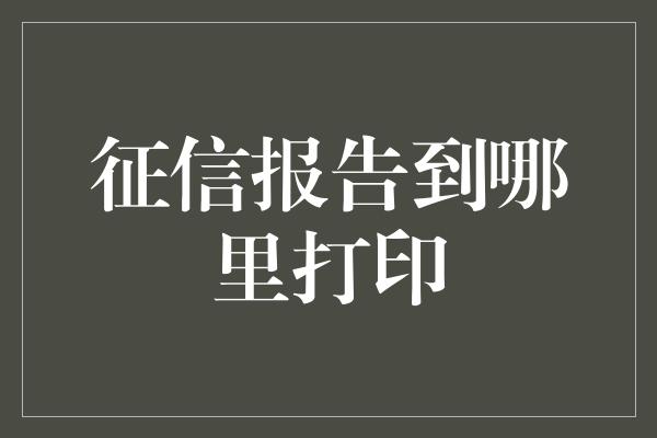 征信报告到哪里打印