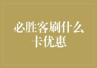 必胜客刷什么卡优惠？我的卡似乎会在那里尖叫：快点用我！