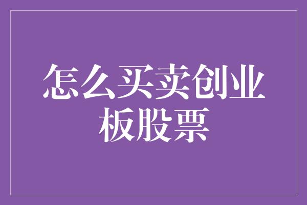 怎么买卖创业板股票