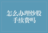 如何优化与办理炒股手续费，助您实现财富增值