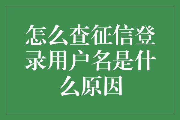 怎么查征信登录用户名是什么原因