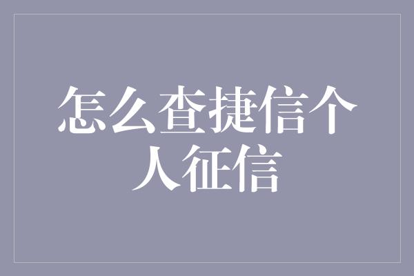 怎么查捷信个人征信