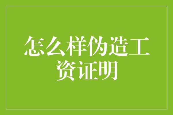 怎么样伪造工资证明