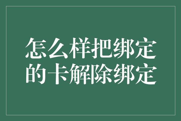 怎么样把绑定的卡解除绑定