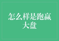 怎样才能跑赢大盘？难道是大盘在追你吗？