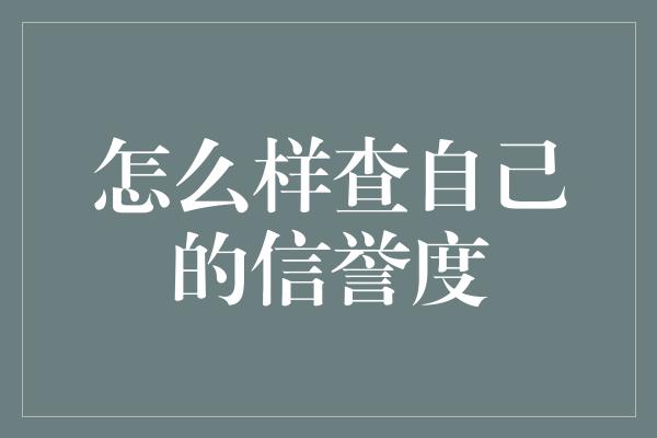 怎么样查自己的信誉度