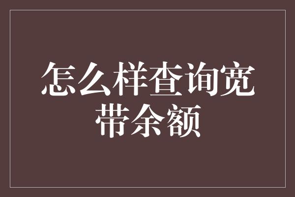 怎么样查询宽带余额