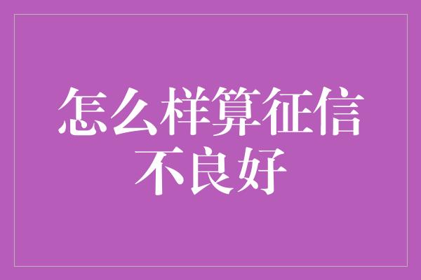 怎么样算征信不良好