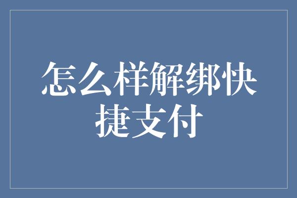 怎么样解绑快捷支付