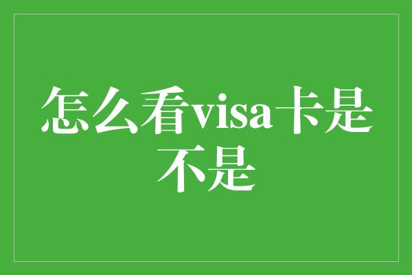 怎么看visa卡是不是