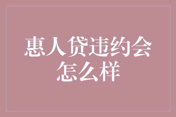 惠人贷违约会怎么样