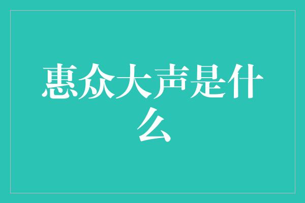 惠众大声是什么