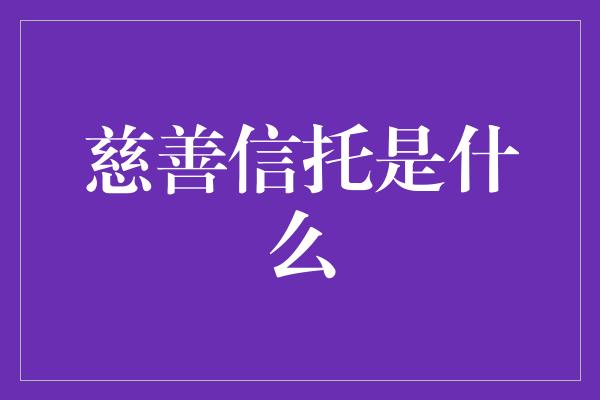 慈善信托是什么