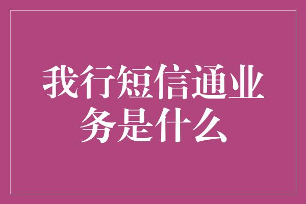 我行短信通业务是什么