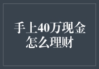 手上40万现金如何实现稳健增值？——理财策略大探讨