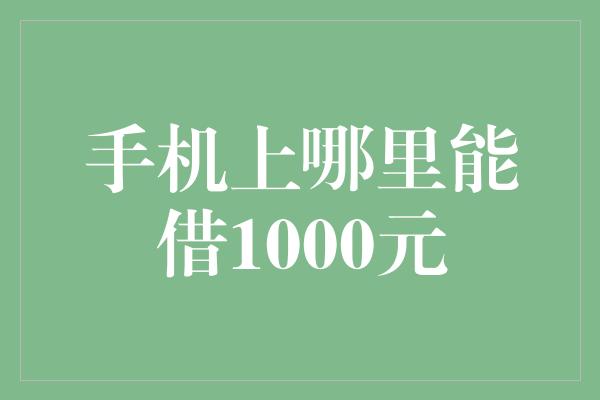 手机上哪里能借1000元