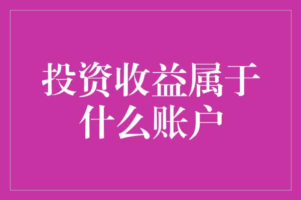 投资收益属于什么账户