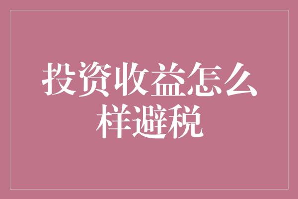 投资收益怎么样避税