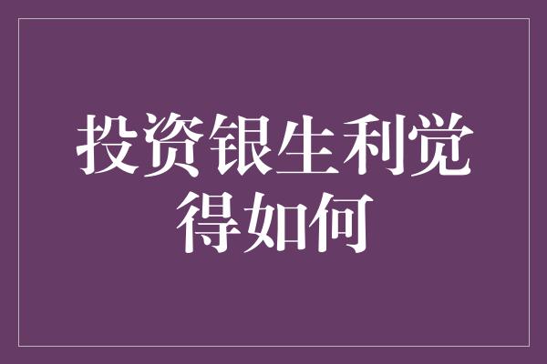 投资银生利觉得如何