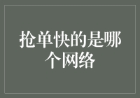 速抢狂魔的终极秘籍：哪家网络才是抢单高手的必备之选？