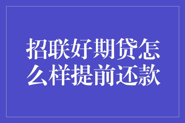 招联好期贷怎么样提前还款